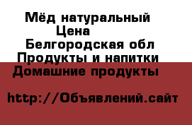 Мёд натуральный › Цена ­ 800 - Белгородская обл. Продукты и напитки » Домашние продукты   